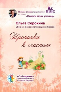 Тропинка к счастью. Сборник Самоисполняющихся Сказок - Ольга Сорокина