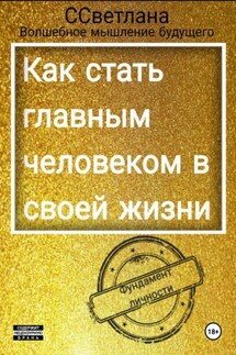 Фундамент личности. Как стать главным человеком в своей жизни - Волшебное ССветлана