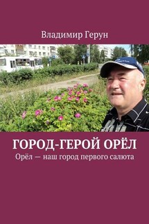 Город-герой Орёл. Орёл – наш город первого салюта - Владимир Герун