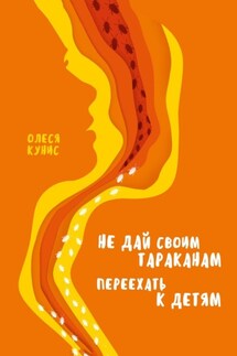 Не дай своим тараканам переехать к детям. Книга для мам, но не о материнстве - Олеся Кунис