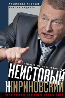 Неистовый Жириновский. Политическая биография лидера ЛДПР - Александр Радьевич Андреев, Максим Александрович Андреев