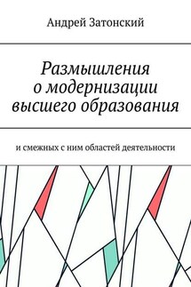 Размышления о модернизации высшего образования. И смежных с ним областей деятельности - Андрей Затонский