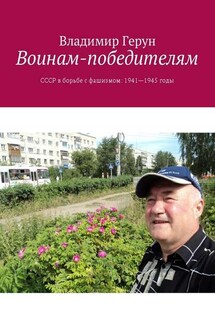 Воинам-победителям. СССР в борьбе с фашизмом: 1941—1945 годы - Владимир Герун