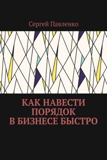 Как навести порядок в бизнесе быстро - Сергей Павленко