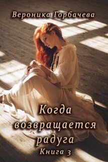 Когда возвращается радуга. Книга 3 - Вероника Горбачева
