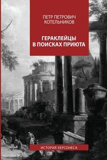 Гераклейцы в поисках приюта. История Херсонеса - Петр Котельников