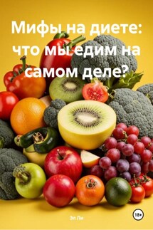 Мифы на диете: что мы едим на самом деле? - Эл Ли