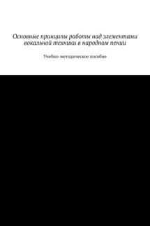 Основные принципы работы над элементами вокальной техники в народном пении. Учебно-методическое пособие - М. Дрожжин
