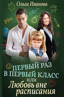 Первый раз в первый класс, или Любовь вне расписания - Ольга Иванова