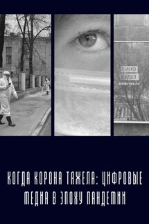 Когда «корона» тяжела: цифровые медиа в эпоху пандемии - Анна Колчина