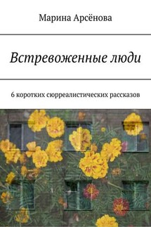 Встревоженные люди. 6 коротких сюрреалистических рассказов