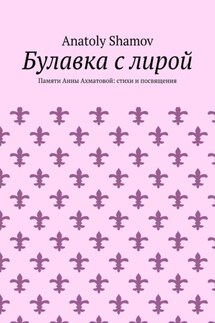 Булавка с лирой. Памяти Анны Ахматовой: стихи и посвящения - Anatoly Shamov