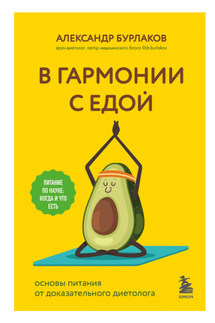 В гармонии с едой. Основы питания от доказательного диетолога - Александр Бурлаков
