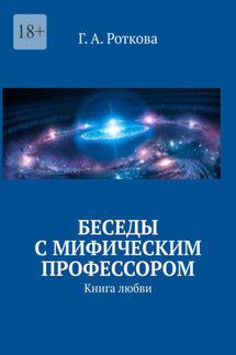 Беседы с мифическим профессором. Книга любви - Г. Роткова