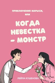 Приключения Марыси, или Когда невестка – монстр - Лейла Кушенова