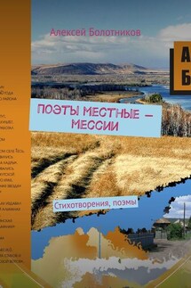 Поэты местные – мессии. Стихотворения, поэмы - Алексей Болотников