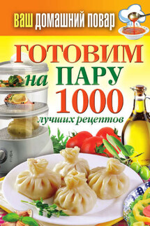 Готовим на пару. 1000 лучших рецептов - Сергей Кашин