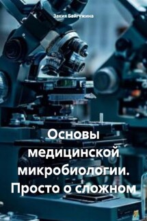 Основы медицинской микробиологии. Просто о сложном - Закия Байгужина