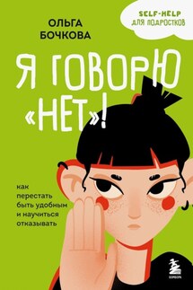 Я говорю «нет»! Как перестать быть удобным и научиться отказывать - Ольга Бочкова
