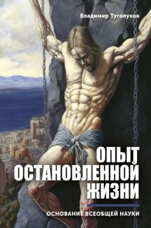 Опыт остановленной жизни. Основание всеобщей науки - Владимир Туголуков