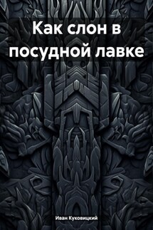 Как слон в посудной лавке - Иван Куковицкий
