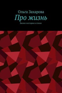Про жизнь. Басни и истории в стихах - Ольга Захарова