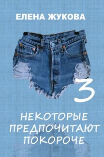 Некоторые предпочитают покороче – 3 - Елена Жукова