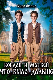 Богдан и Матвей. Что было дальше - Кира Фелис
