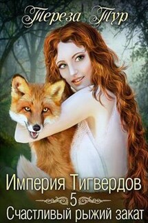 Империя Тигвердов - 5. Счастливый рыжий закат - Тереза Тур
