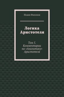 Логика Аристотеля. Том 5. Комментарии на «Аналитику» Аристотеля