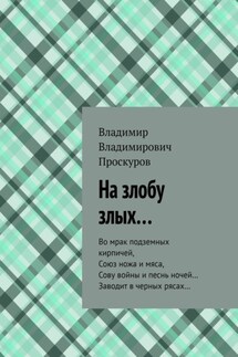 На злобу злых… Во мрак подземных кирпичей, Союз ножа и мяса, Сову войны и песнь ночей… Заводит в черных рясах… - Владимир Проскуров