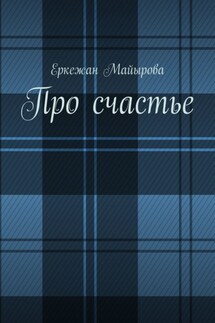 Про счастье - Еркежан Майырова