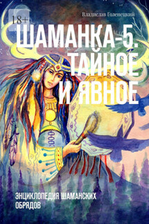Шаманка-5. Тайное и явное. Энциклопедия шаманских обрядов - Владислав Голенецкий