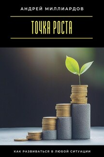 Точка роста. Как развиваться в любой ситуации - Андрей Миллиардов