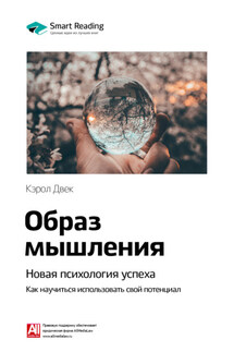 Ключевые идеи книги: Образ мышления. Новая психология успеха. Как научиться использовать свой потенциал. Кэрол Двек - Smart Reading