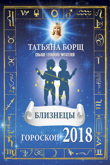 Близнецы. Гороскоп на 2018 год - Татьяна Борщ