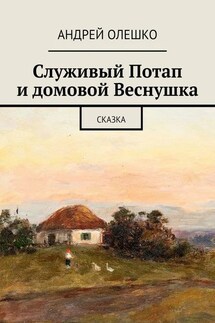 Служивый Потап и домовой Веснушка. Сказка - Андрей Олешко