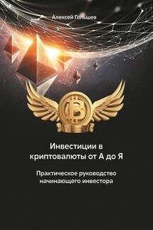 Инвестиции в криптовалюты от А до Я. Практическое руководство начинающего инвестора - Алексей Гольшев