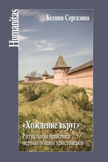 «Хождение вкруг». Ритуальная практика первых общин христоверов - Ксения Сергазина