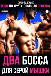 МЖМ по кругу. Офисная эротика. Два Босса для серой мышки - Саманта Джонс