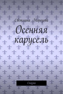 Осенняя карусель. Сказка - Светлана Морозова