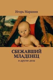 Сбежавший младенец. И другие дела - Игорь Маранин