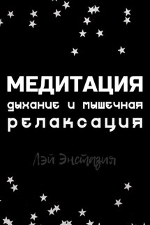 Медитация. Дыхание и мышечная релаксация - Лэй Энстазия