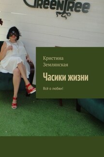 Часики жизни. Всё о любви! - Кристина Землянская
