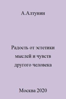 Радость от эстетики мыслей и чувств другого человека - Александр Алтунин
