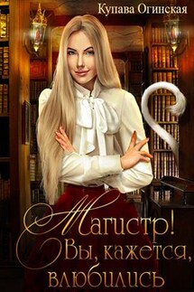 Магистр! Вы, кажется, влюбились - Купава Огинская