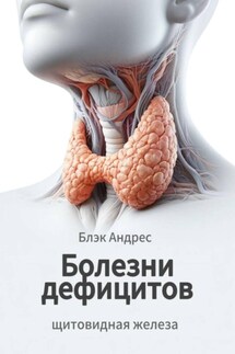 Болезни дефицитов. Щитовидная железа - Андрес Блэк