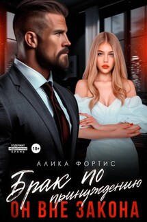 Брак по принуждению. Он вне закона - Алика Фортис