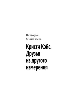 Кристи Кэйс. Друзья из другого измерения - Виктория Мингалеева