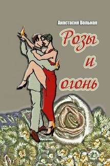 Розы и огонь - Анастасия Вольная